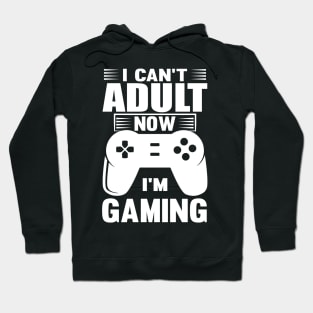 I Can't Adult Now I'm Gaming Hoodie